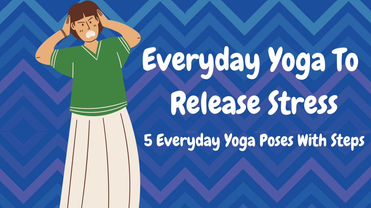 Everyday Yoga To Release Stress
