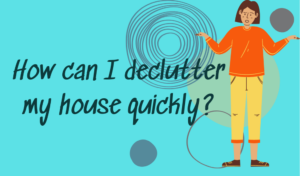 How can I declutter my house quickly?