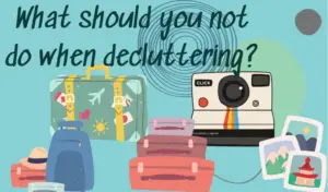 What should you not do when decluttering?
