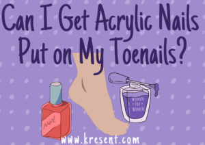 Can I Get Acrylic Nails Put on My Toenails?