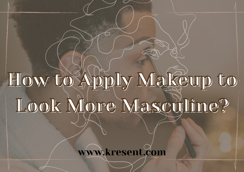 How to Apply Makeup to Look More Masculine?