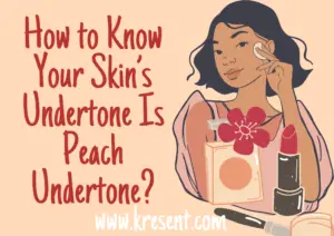 How to Know Your Skin’s Undertone Is Peach Undertone?