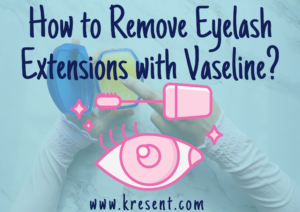 How to Remove Eyelash Extensions with Vaseline?