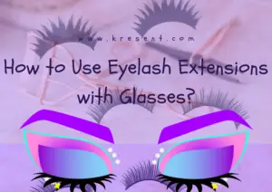 How to Use Eyelash Extensions with Glasses?