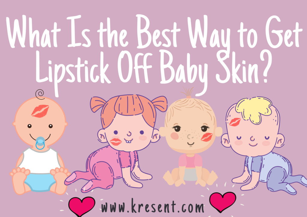 What Is the Best Way to Get Lipstick Off Baby Skin?