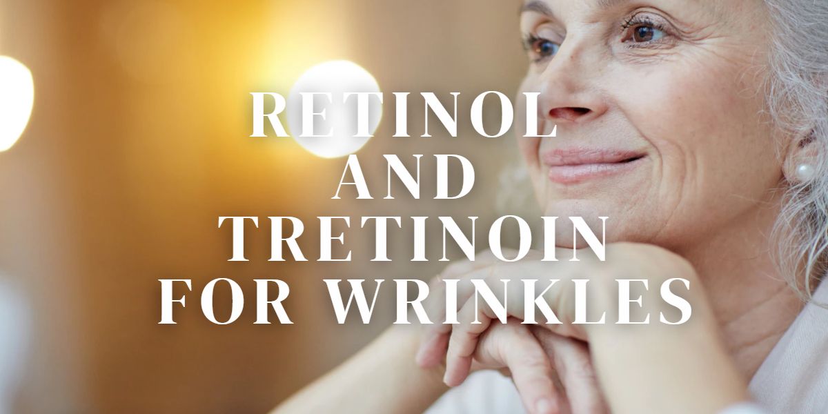Retinol And Tretinoin for Wrinkles: