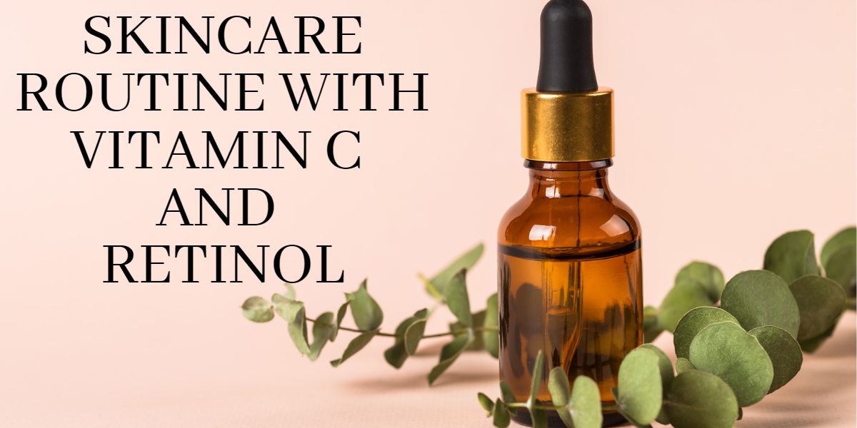 Skincare Routine With Vitamin C And Retinol