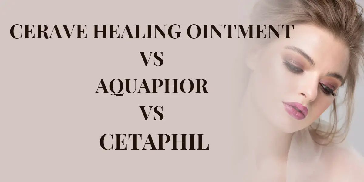 Cerave Healing Ointment vs Aquaphor vs Cetaphil