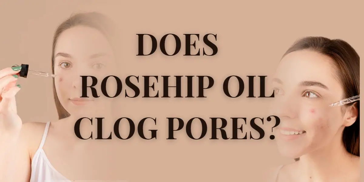 Does Rosehip Oil Clog Pores