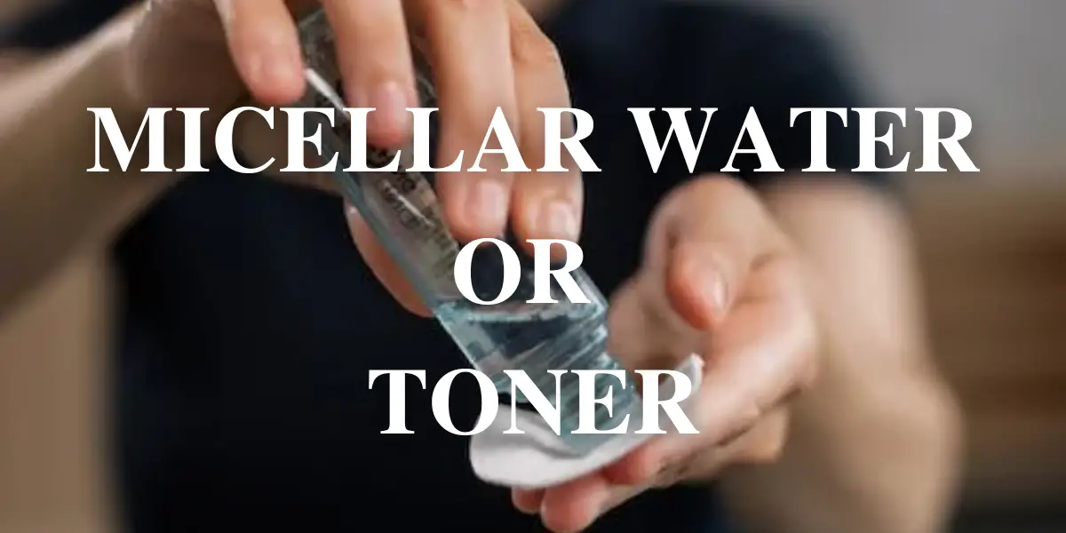 Micellar Water or Toner